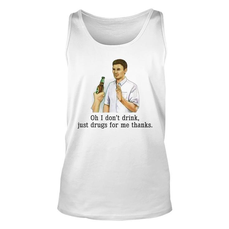 Oh I Dont Drink Just Drugs For Me Thanks Funny Drinking  Unisex Tank Top