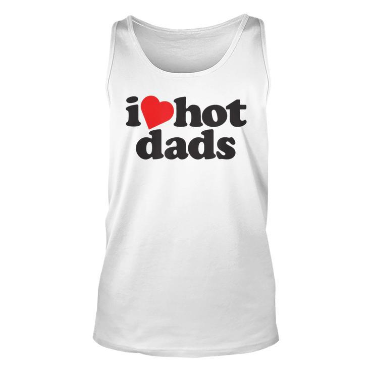 Perfect Funny Fathers Day Gift I Love Hot Dads  Unisex Tank Top