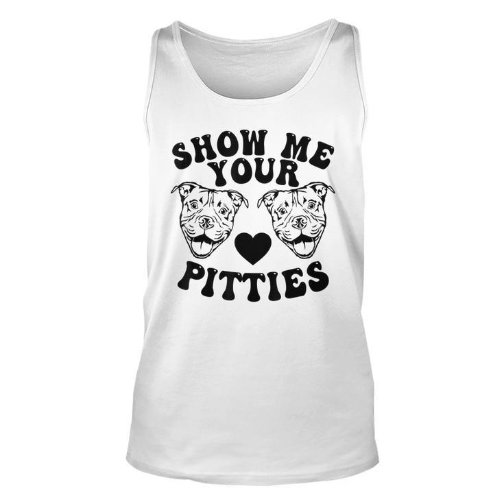 Pitbull Dog Owner Show Me Your Pitties Funny Pitbull Lovers  Unisex Tank Top