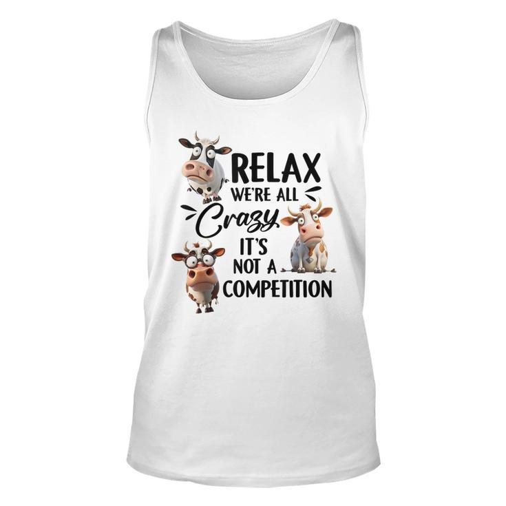 Relax Were All Crazy Its Not A Competition Cow  Unisex Tank Top