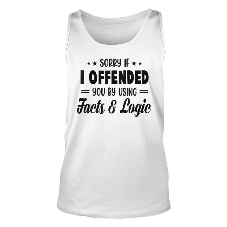 Sorry If I Offended You By Using Facts And Logic  Unisex Tank Top
