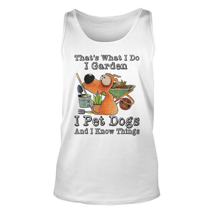 That's What I Do I Garden I Pet Dogs And I Know Things Tank Top