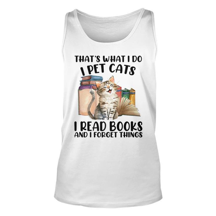 Thats What I Do I Pet Cats I Read Books And I Forget Things   Unisex Tank Top