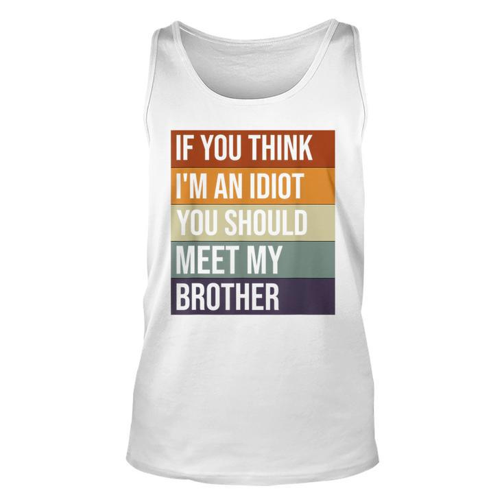If You Think Im An Idiot You Should Meet My Brother Humor For Brothers Tank Top