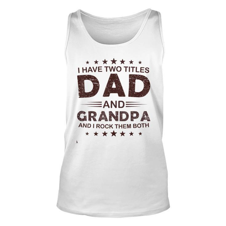 I Have Two Titles Dad And Grandpa For Fathers Day Grandpa Tank Top