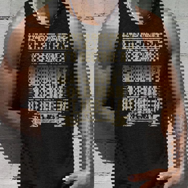 I Never Dreamed Id Become A Grumpy Old Man But Old Man Tank Top Gifts for Him