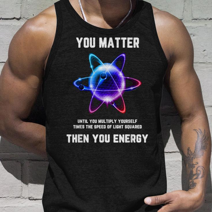 Science Atom Science You Matter Energy Science Pun Tank Top Gifts for Him