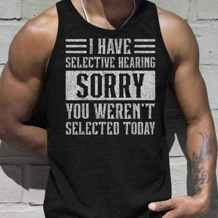 I Have Selective Hearing And You Werent Selected Today Unisex Tank Top Gifts for Him