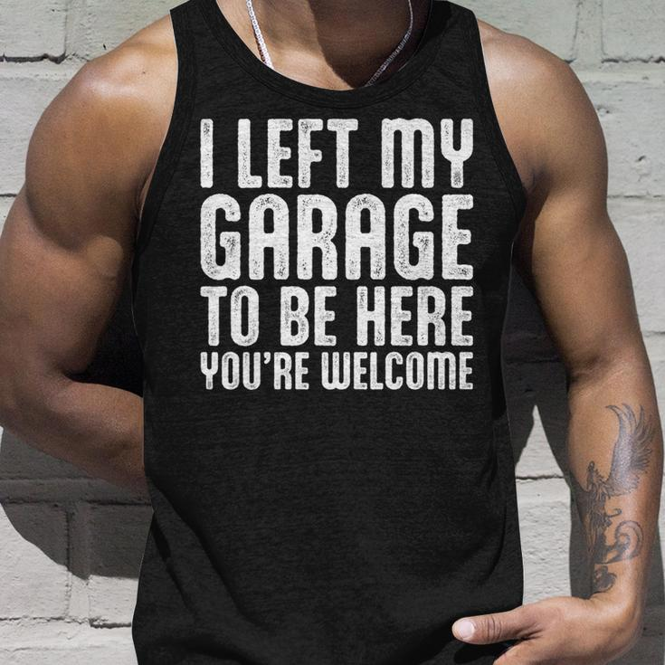 I Left My Garage To Be Here Youre Welcome Retro Garage Guy Unisex Tank Top Gifts for Him