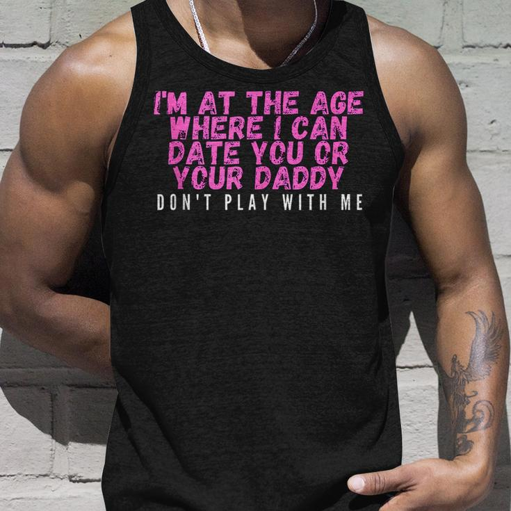 Im At The Age Where I Can Date You Or Your Daddy Funny Unisex Tank Top Gifts for Him