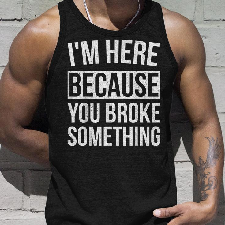 I'm Here Because You Broke Something Mechanic Tank Top Gifts for Him
