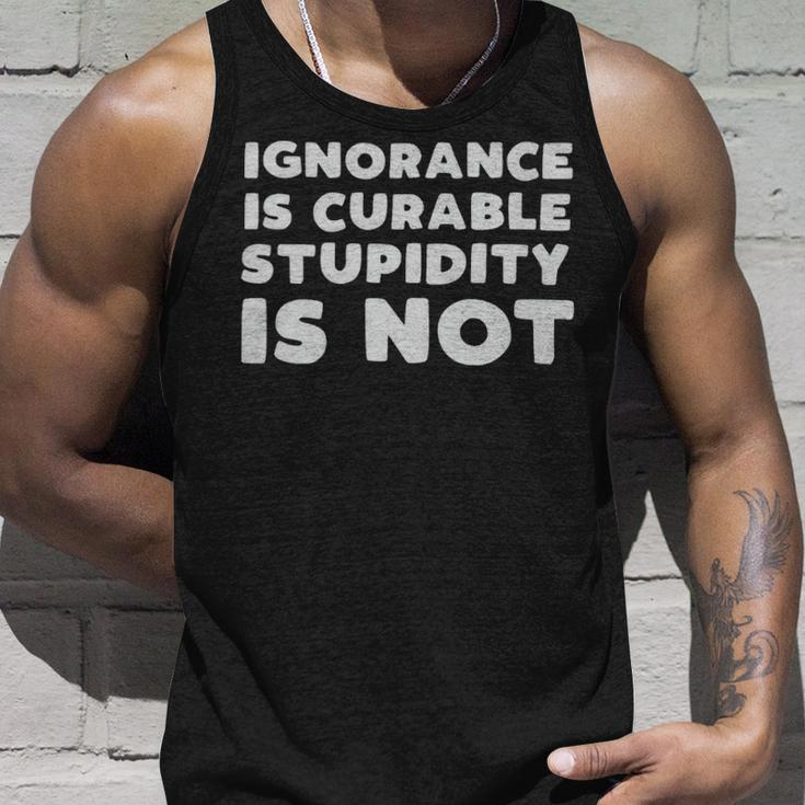Stupid People Ignorance Is Curable Stupidity Is Not Sarcastic Saying - Stupid People Ignorance Is Curable Stupidity Is Not Sarcastic Saying Unisex Tank Top Gifts for Him