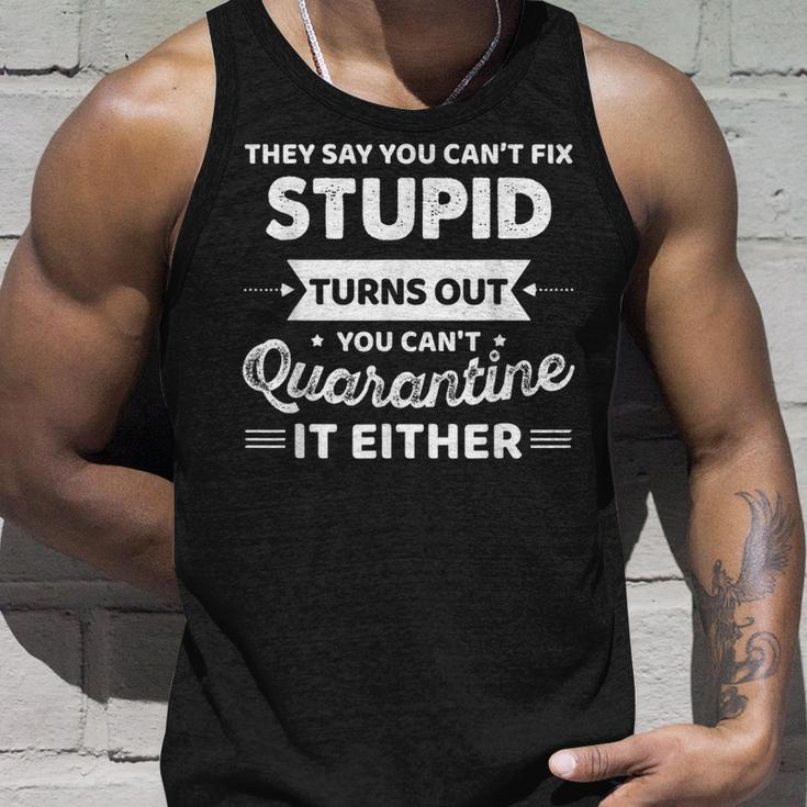 They Say You Cant Fix Stupid Turns Out You Cant Quarantine Unisex Tank Top Gifts for Him