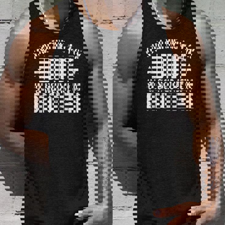 If You Think Im An Idiot You Should Meet My Brother For Brothers Tank Top Gifts for Him