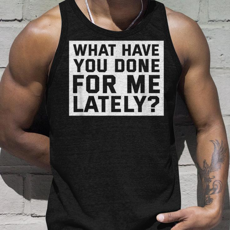 What Have You Done For Me Lately - Provocative Query Unisex Tank Top Gifts for Him