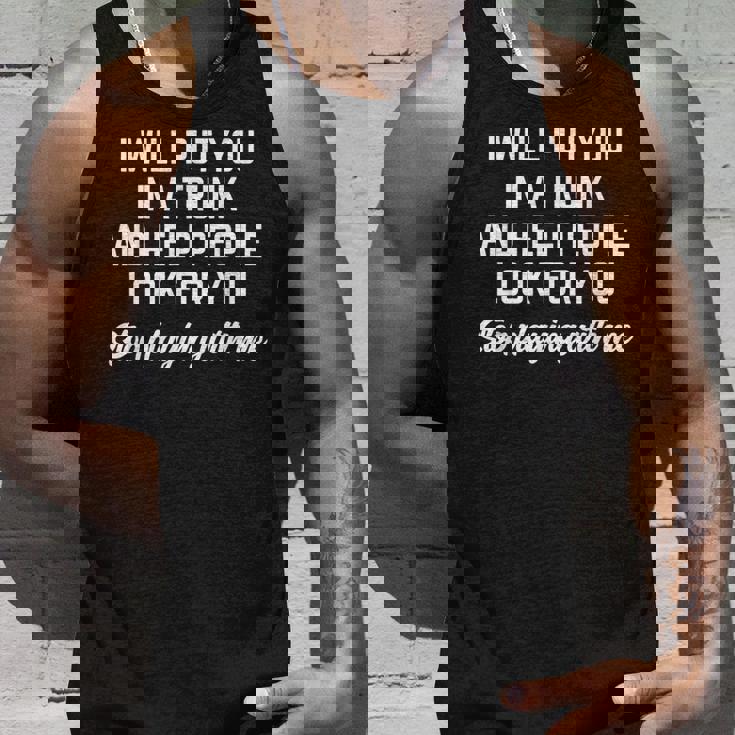I Will Put You In A Trunk And Help People Look For You Tank Top Gifts for Him