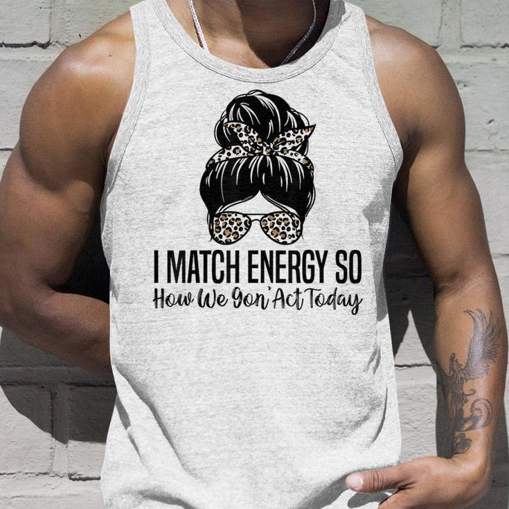 I Match Energy So How We Gon Act Today Funny Sarcasm Quotes Unisex Tank Top Gifts for Him