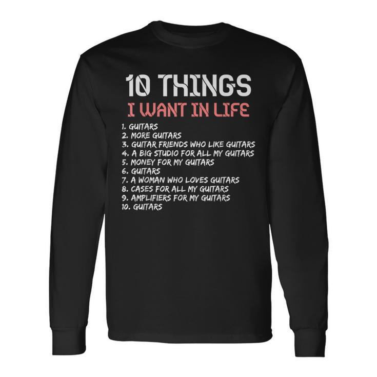 10 Things I Want In My Life Guitars More Guitars Guitar Long Sleeve T-Shirt