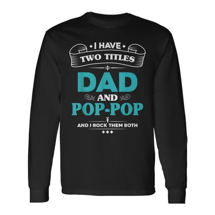 I Have 2 Titles Dad And Poppop Grandpa Long Sleeve T-Shirt