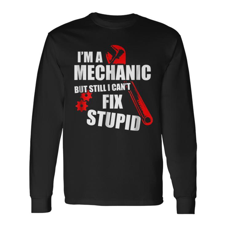 Im Mechanic But Still I Cant Fix Stupid_ Long Sleeve T-Shirt