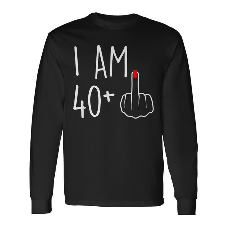 I Am 40 Plus 1 Middle Finger For A 41St Birthday Long Sleeve T-Shirt