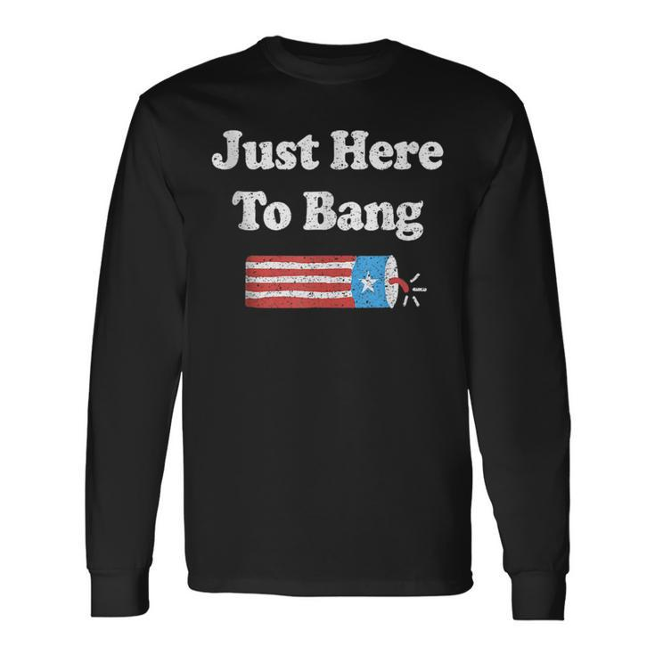 4Th Of July Im Just Here To Bang Long Sleeve T-Shirt T-Shirt