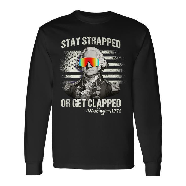 4Th Of July Stay Strapped Get Clapped Washington Long Sleeve T-Shirt