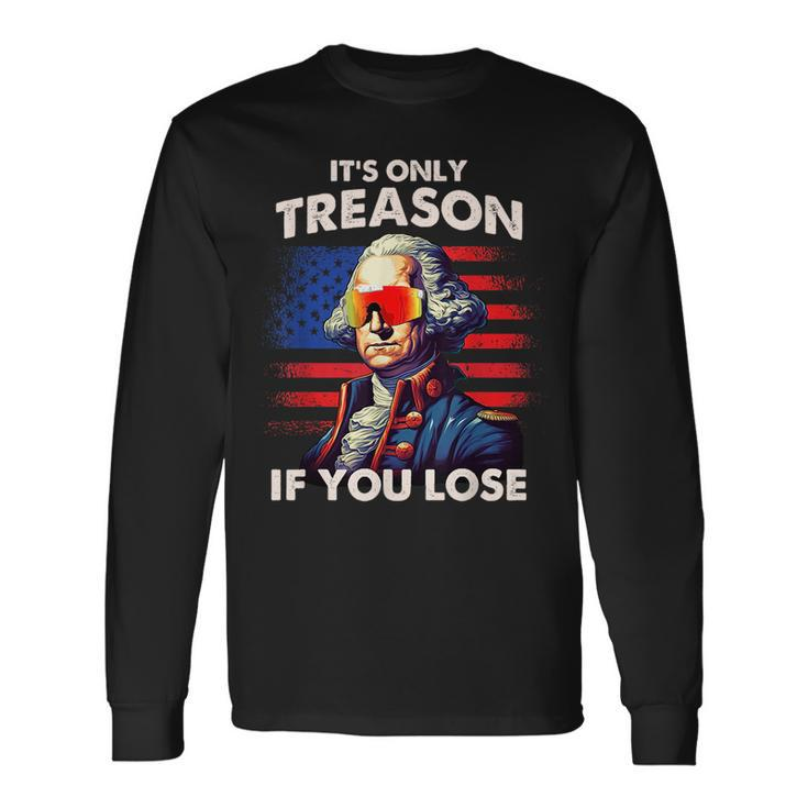 4Th Of July Washington Only Treason If You Lose Long Sleeve T-Shirt