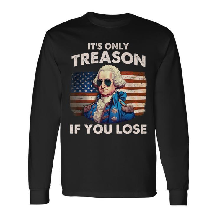 4Th Of July Washington Treason If You Lose Long Sleeve T-Shirt