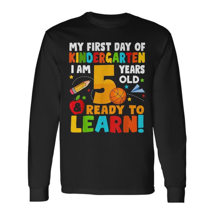 Im 5 Ready To Learn My First Day Of School Kindergarten Kid Long Sleeve T-Shirt