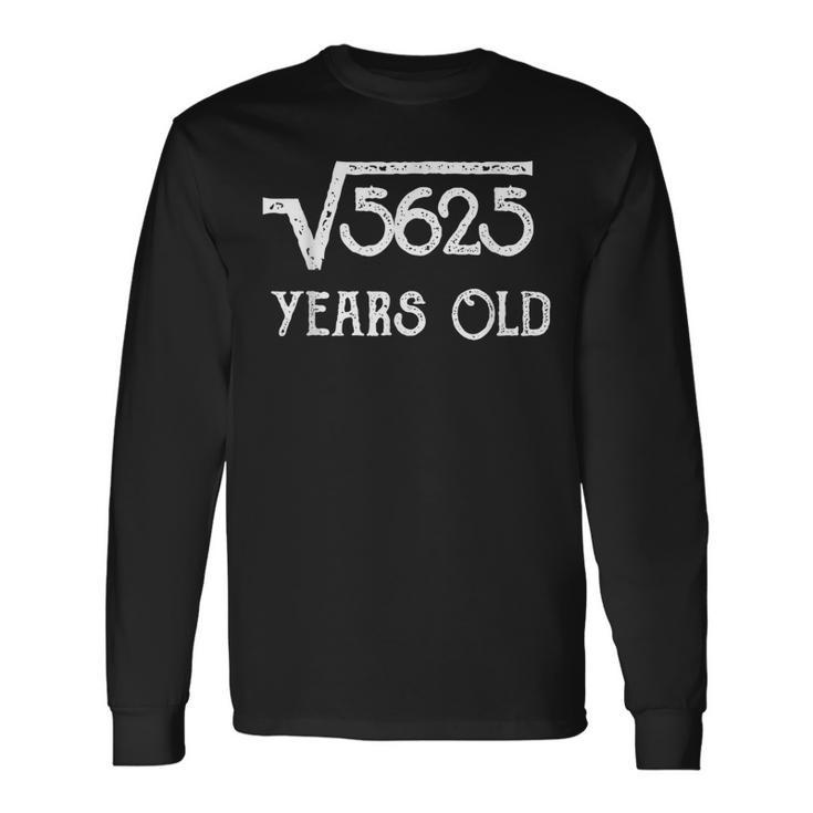 75Th Birthday Square Root Of 5625 For 75 Yrs Old Long Sleeve T-Shirt