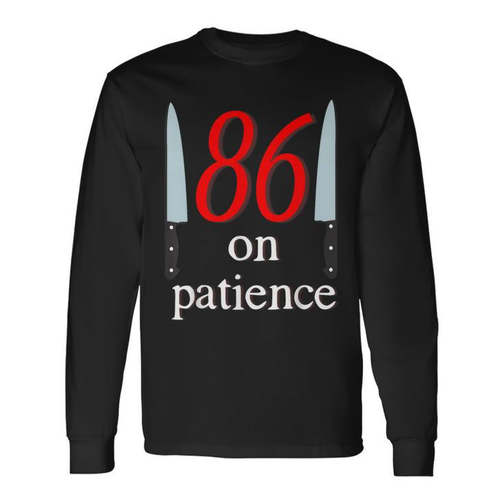 86 On Patience -Kitchen Staff Humor Restaurant Workers Long Sleeve T-Shirt