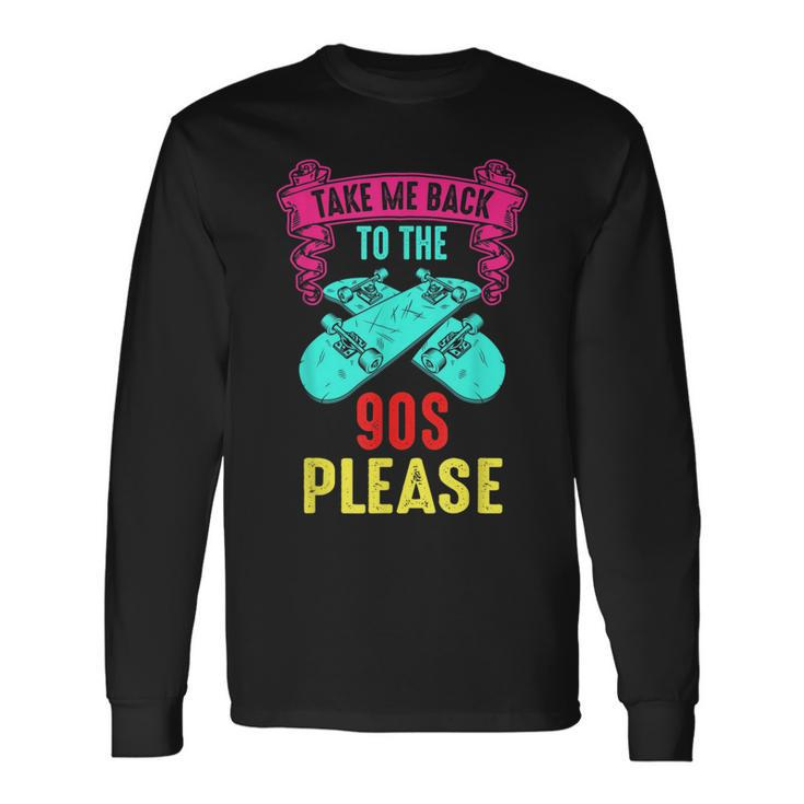 Take Me Back To The 90S Please Crazy Skateboarding Retro 90S Vintage Long Sleeve T-Shirt