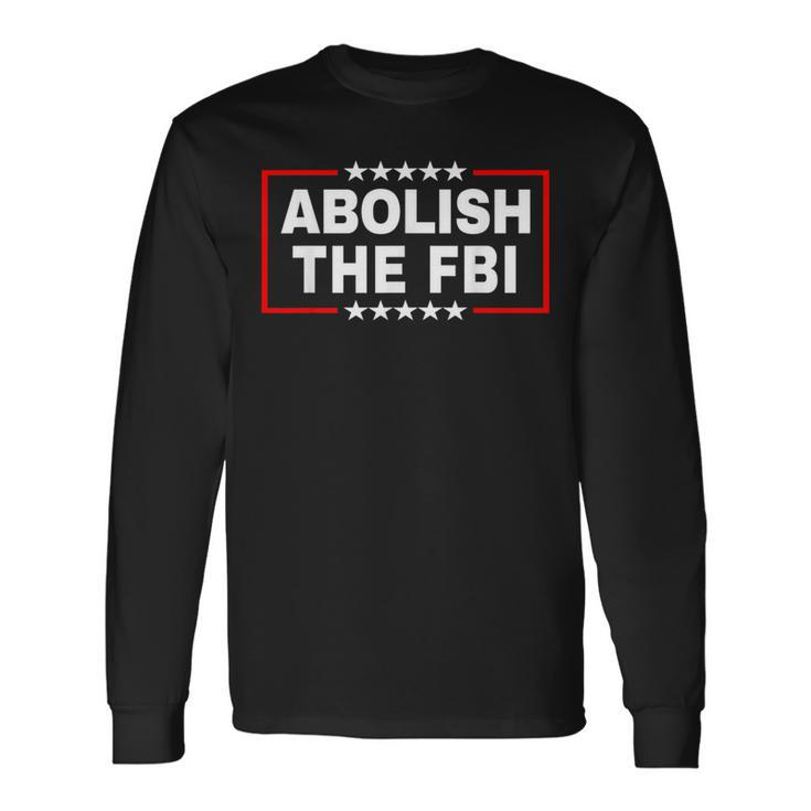Abolish The Federal Bureau Of Investigation Fbi Pro Trump Long Sleeve T-Shirt