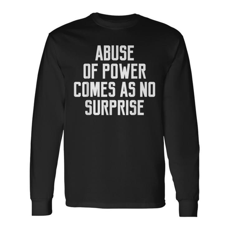 Abuse Of Power Comes As No Surprise Quote Saying Long Sleeve T-Shirt