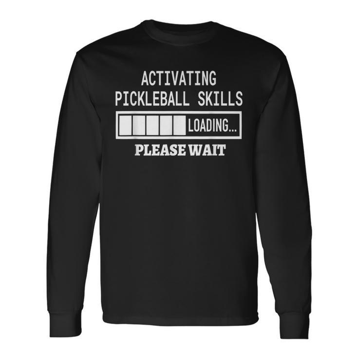 Activating Pickleball Skills Cool Sayings Loading Long Sleeve T-Shirt T-Shirt