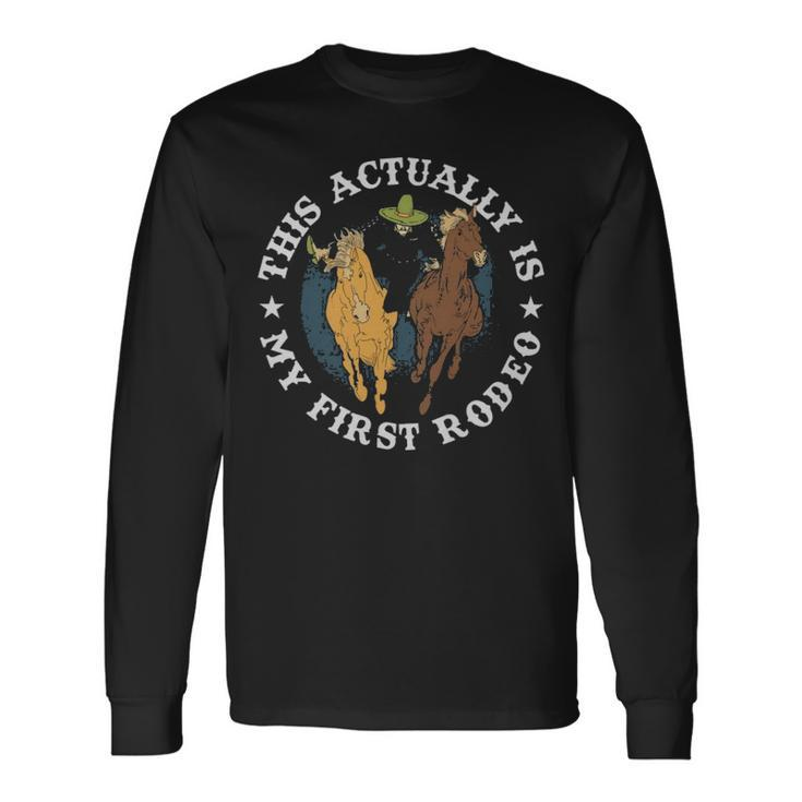 This Actually Is My First Rodeo Cowboy This Actually Is My First Rodeo Cowboy Long Sleeve T-Shirt