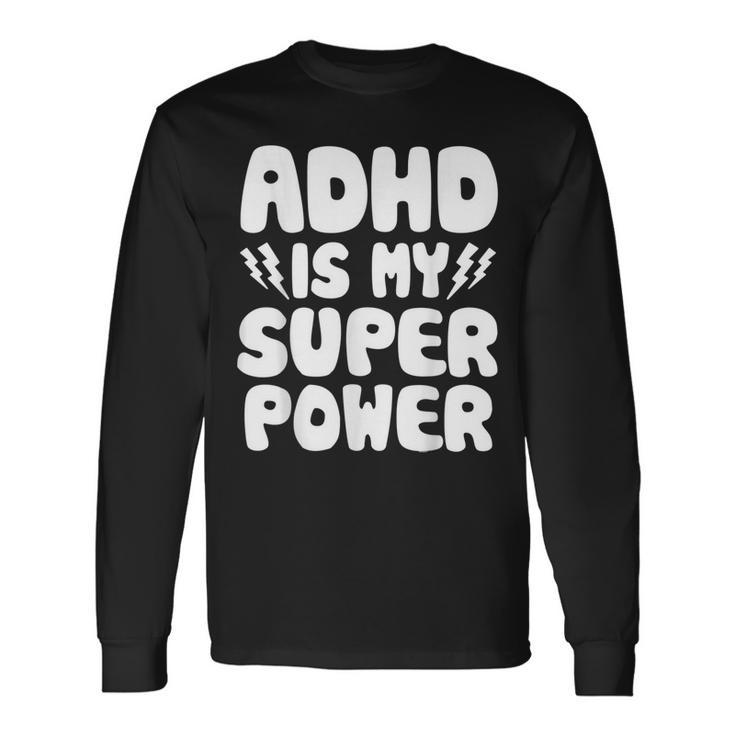Adhd Is My Superpower Attention Deficit Disorder Quote Long Sleeve T-Shirt