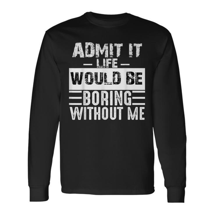 Admit It Life Would Be Boring Without Me Retro Saying Long Sleeve T-Shirt T-Shirt