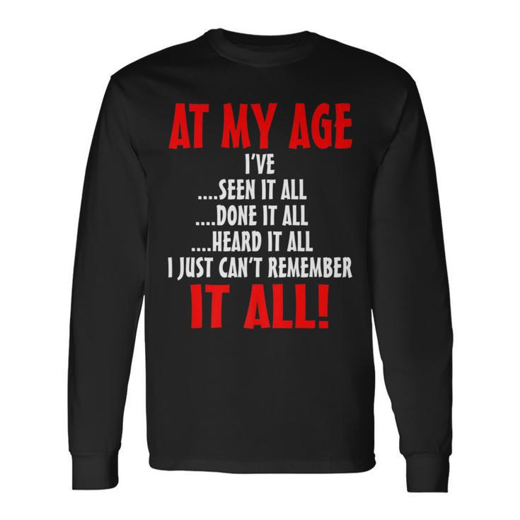 At My Age I've Seen It All Done It All Senior Citizen Long Sleeve T-Shirt