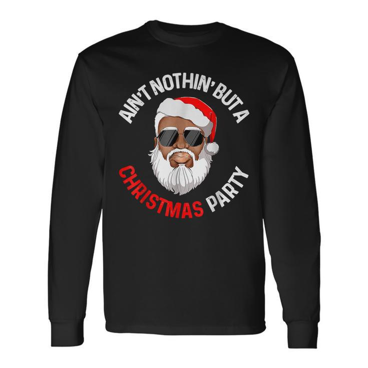 Aint Nothing But A Christmas Party Black African Santa Claus Long Sleeve T-Shirt