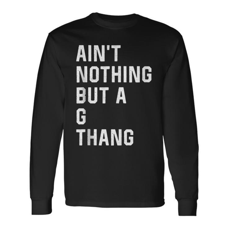 Ain't Nothing But A G Thang 90S Long Sleeve