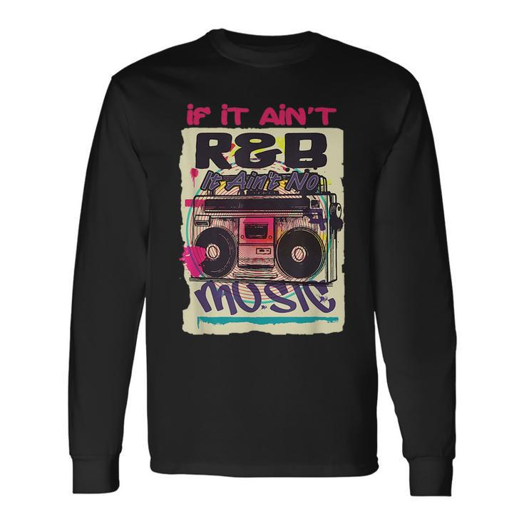If It Aint R&B It Aint No Music 80S 90S Oldschool Graffiti Long Sleeve T-Shirt T-Shirt