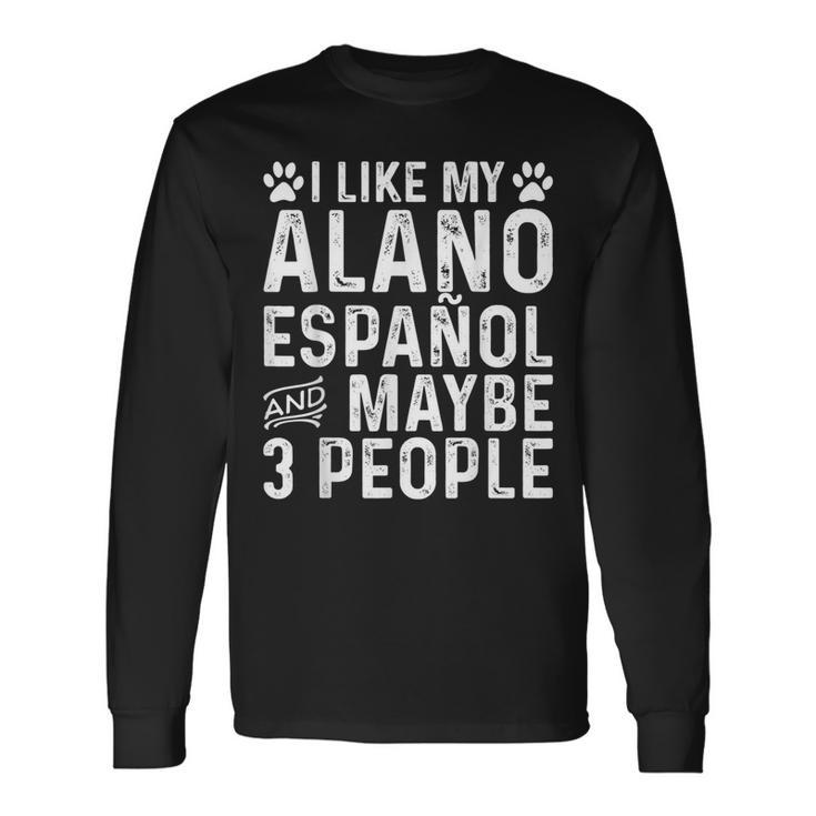 I Like My Alano Espanol And Maybe Spanish Dog Owner Long Sleeve T-Shirt
