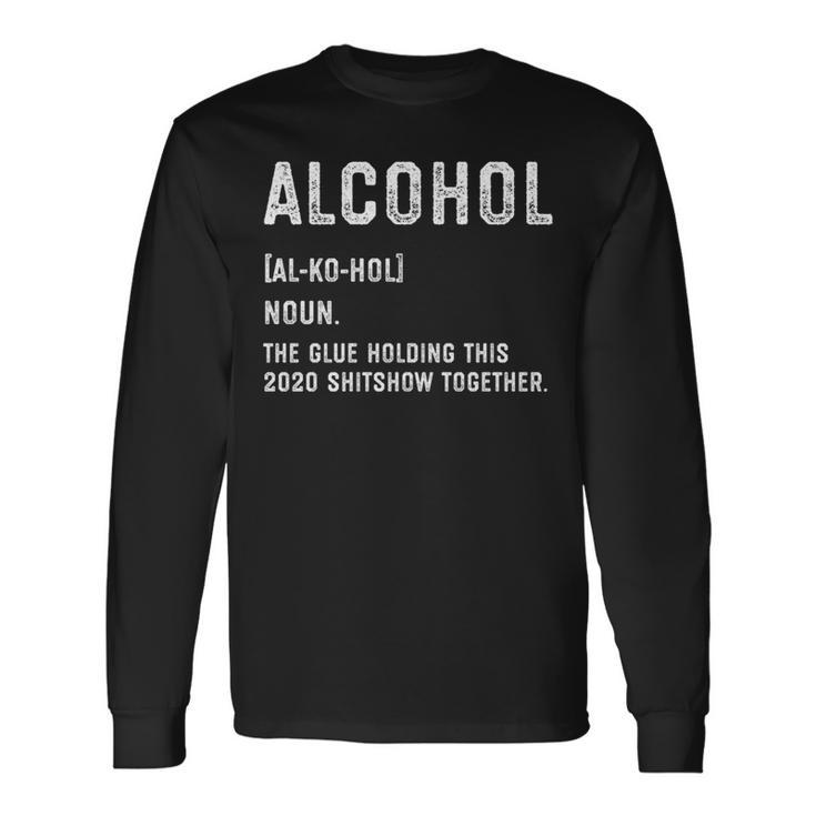 Alcohol The Glue Holding This 2020 Shitshow Together Long Sleeve T-Shirt T-Shirt