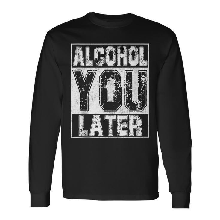 Alcohol You Later Great Drinking St Patricks Day Long Sleeve T-Shirt T-Shirt