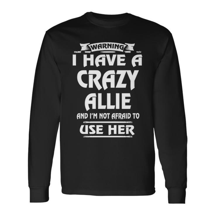 Allie Name Warning I Have A Crazy Allie Long Sleeve T-Shirt