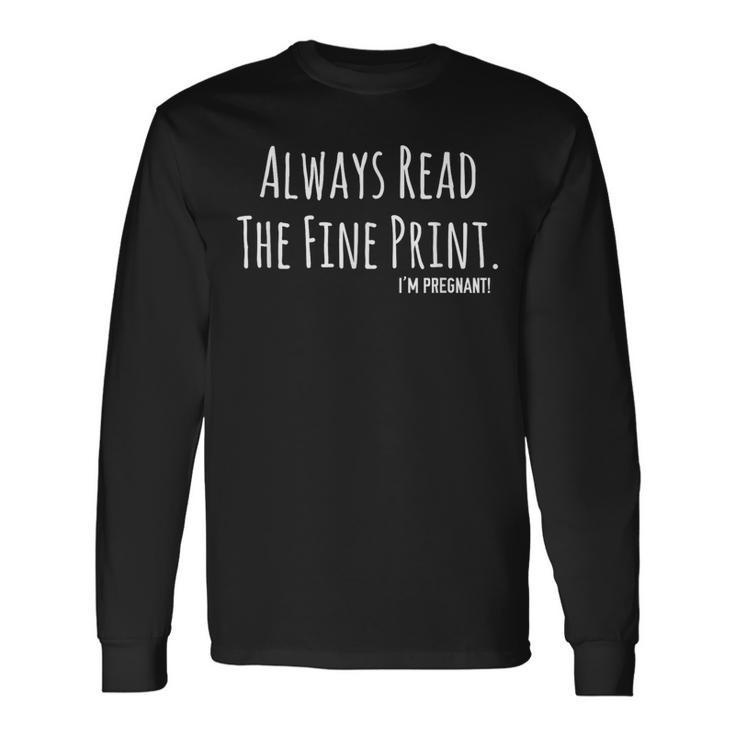 Always Read The Fine Print I'm Pregnant Announcement Long Sleeve T-Shirt