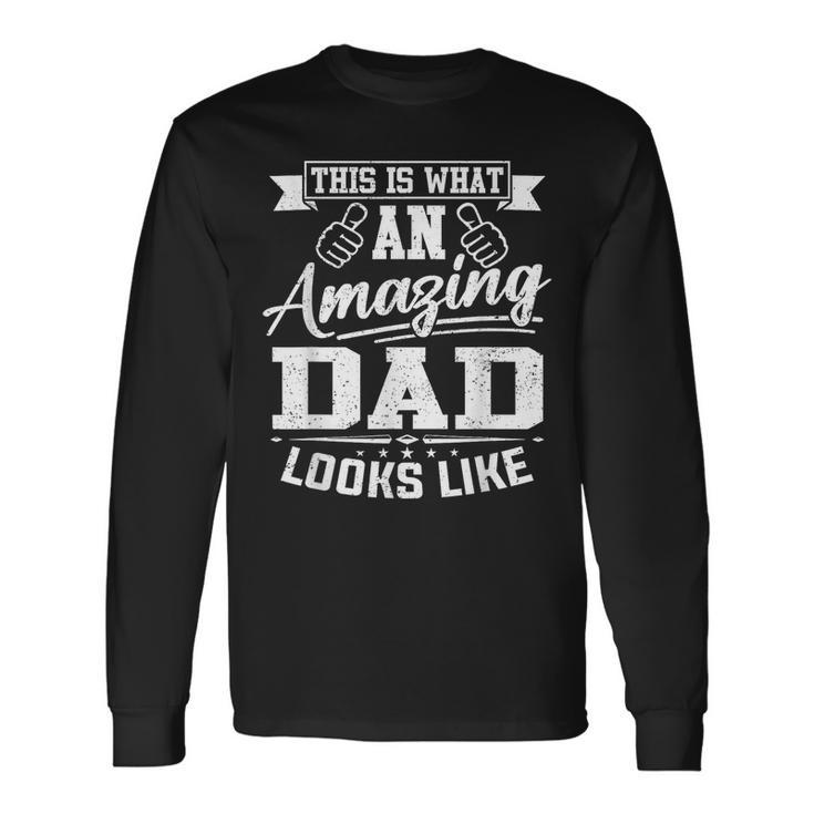 This Is What An Amazing Dad Looks Like Father's Day Long Sleeve T-Shirt