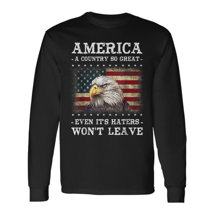 America A Country So Great Even Its Hater Wont Leave Eagle Long Sleeve T-Shirt